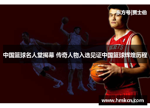 中国篮球名人堂揭幕 传奇人物入选见证中国篮球辉煌历程