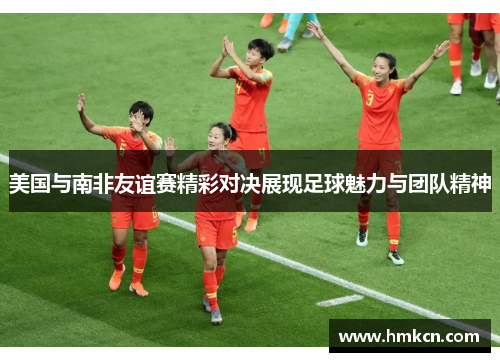 美国与南非友谊赛精彩对决展现足球魅力与团队精神
