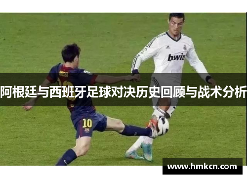 阿根廷与西班牙足球对决历史回顾与战术分析