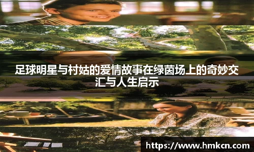 足球明星与村姑的爱情故事在绿茵场上的奇妙交汇与人生启示